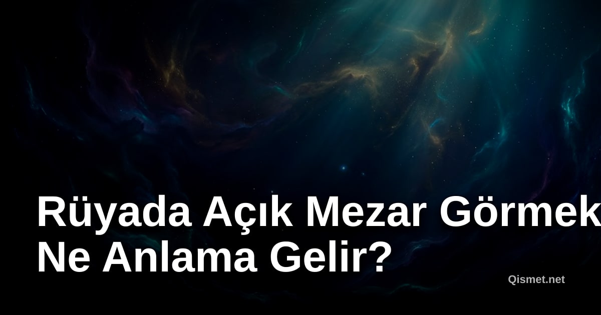 Rüyada Açık Mezar Görmek Ne Anlama Gelir?