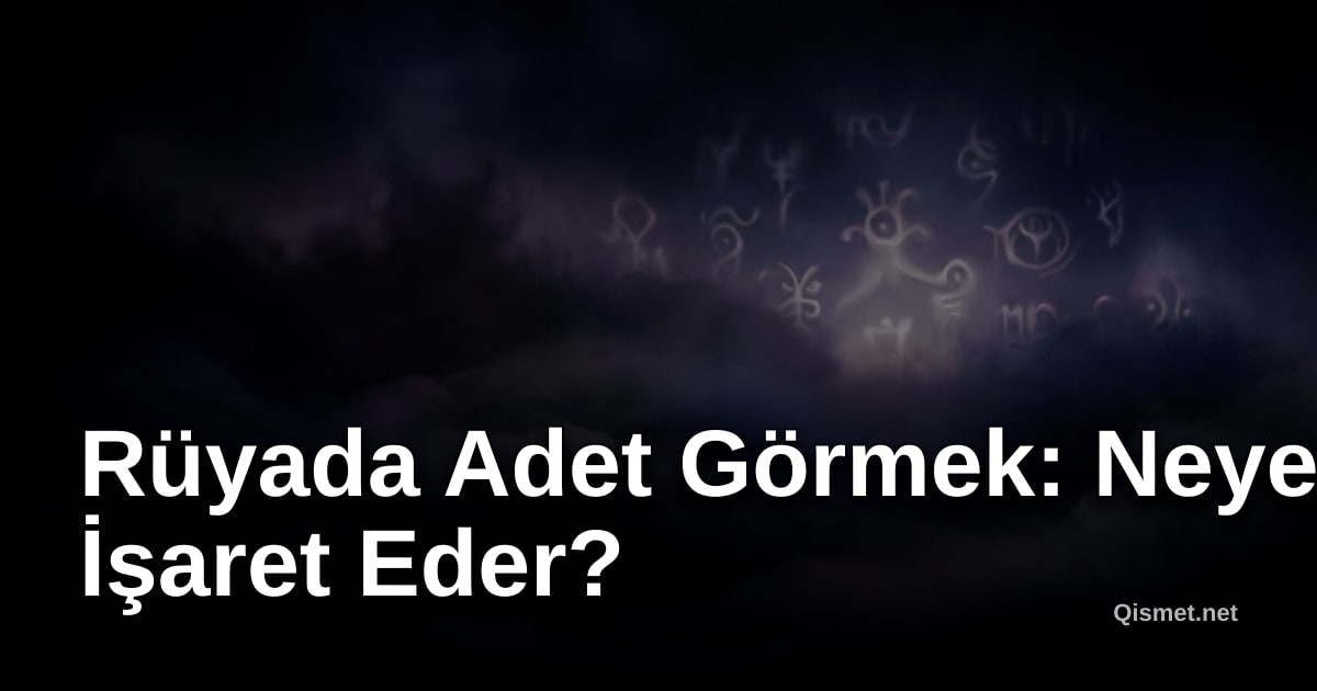 Rüyada Adet Görmek: Neye İşaret Eder?