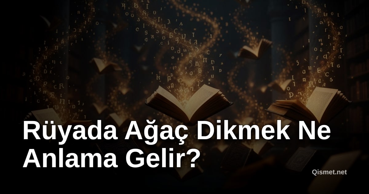 Rüyada Ağaç Dikmek Ne Anlama Gelir?