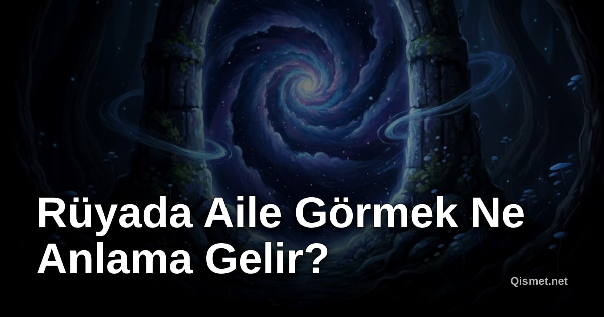 Rüyada Aile Görmek Ne Anlama Gelir?