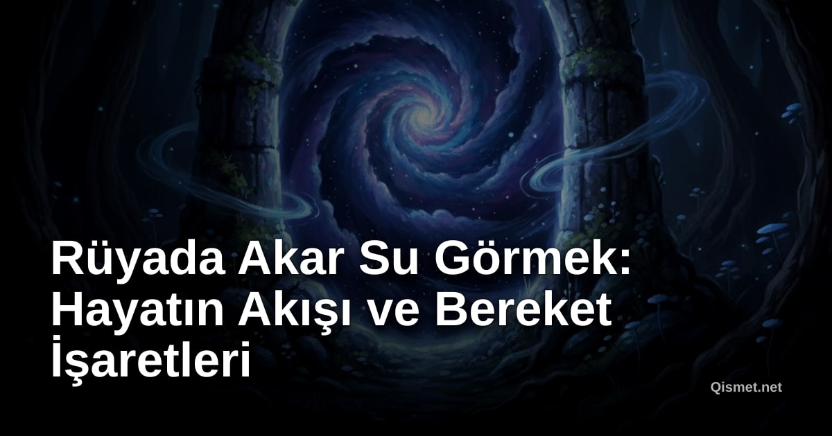 Rüyada Akar Su Görmek: Hayatın Akışı ve Bereket İşaretleri