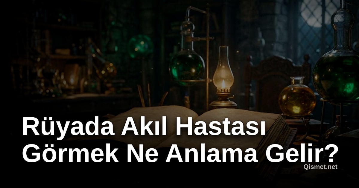 Rüyada Akıl Hastası Görmek Ne Anlama Gelir?