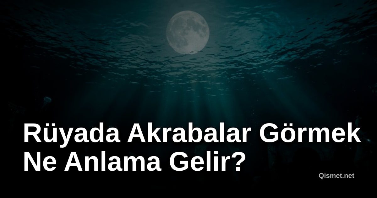 Rüyada Akrabalar Görmek Ne Anlama Gelir?