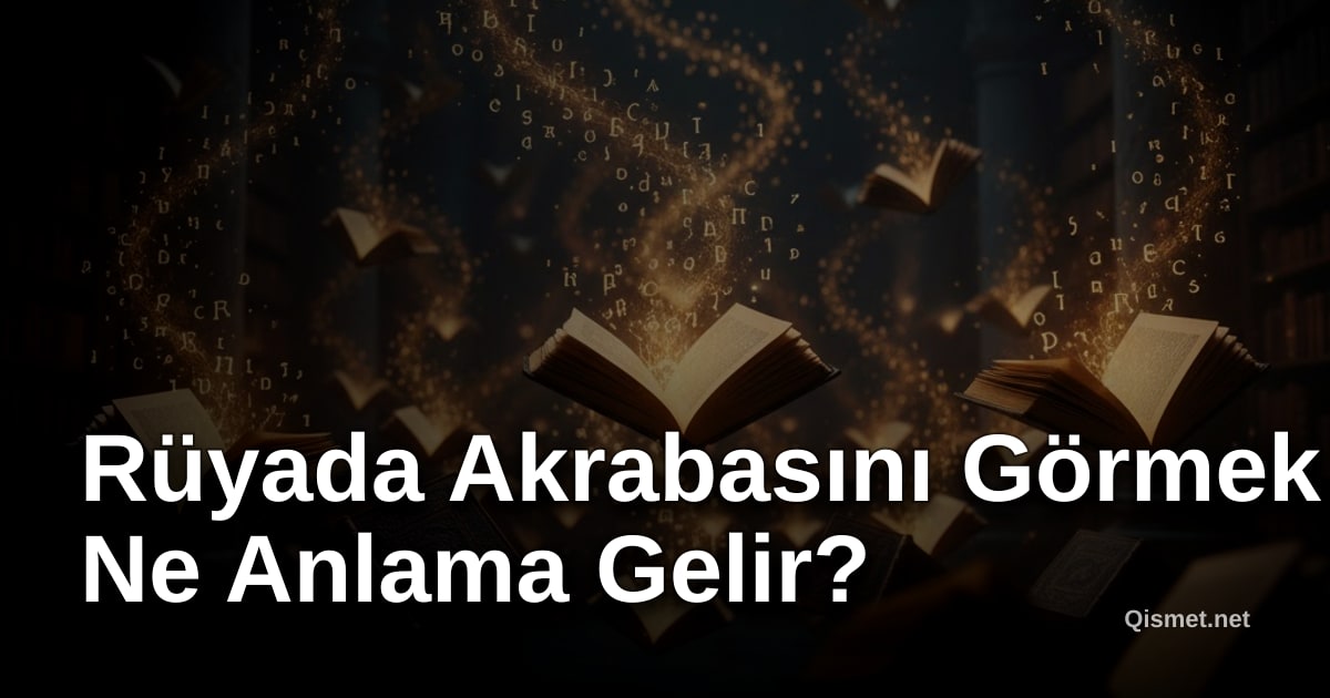 Rüyada Akrabasını Görmek Ne Anlama Gelir?