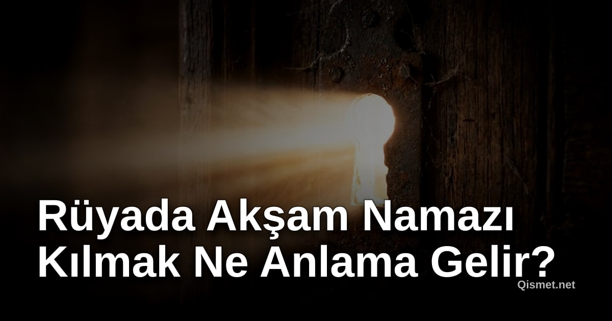 Rüyada Akşam Namazı Kılmak Ne Anlama Gelir?