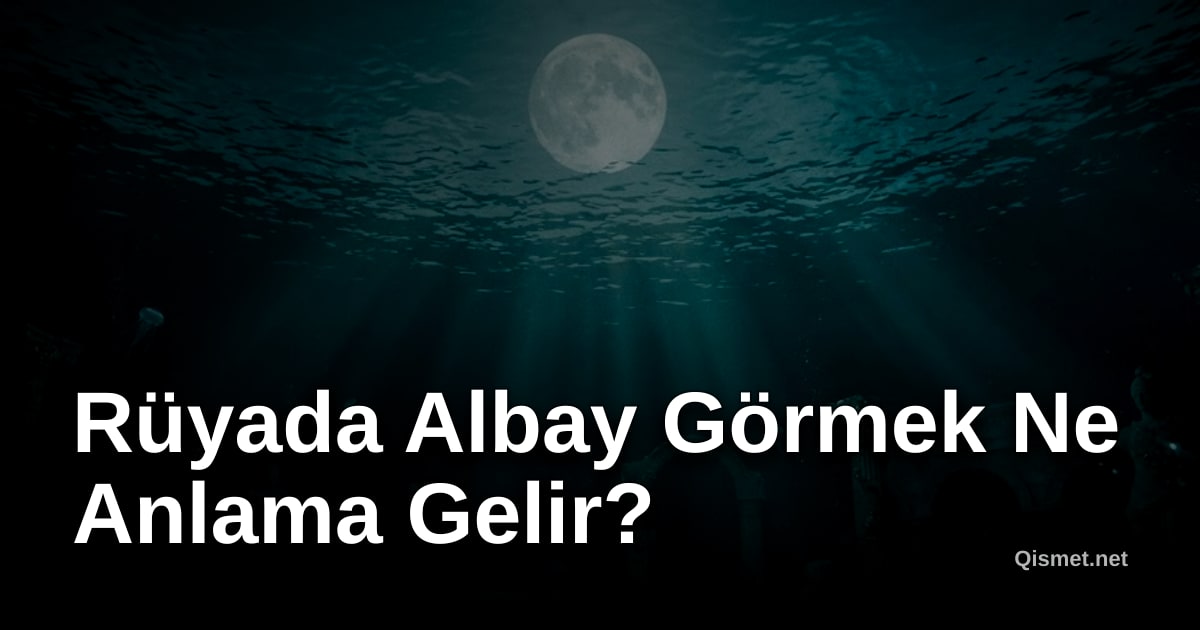 Rüyada Albay Görmek Ne Anlama Gelir?