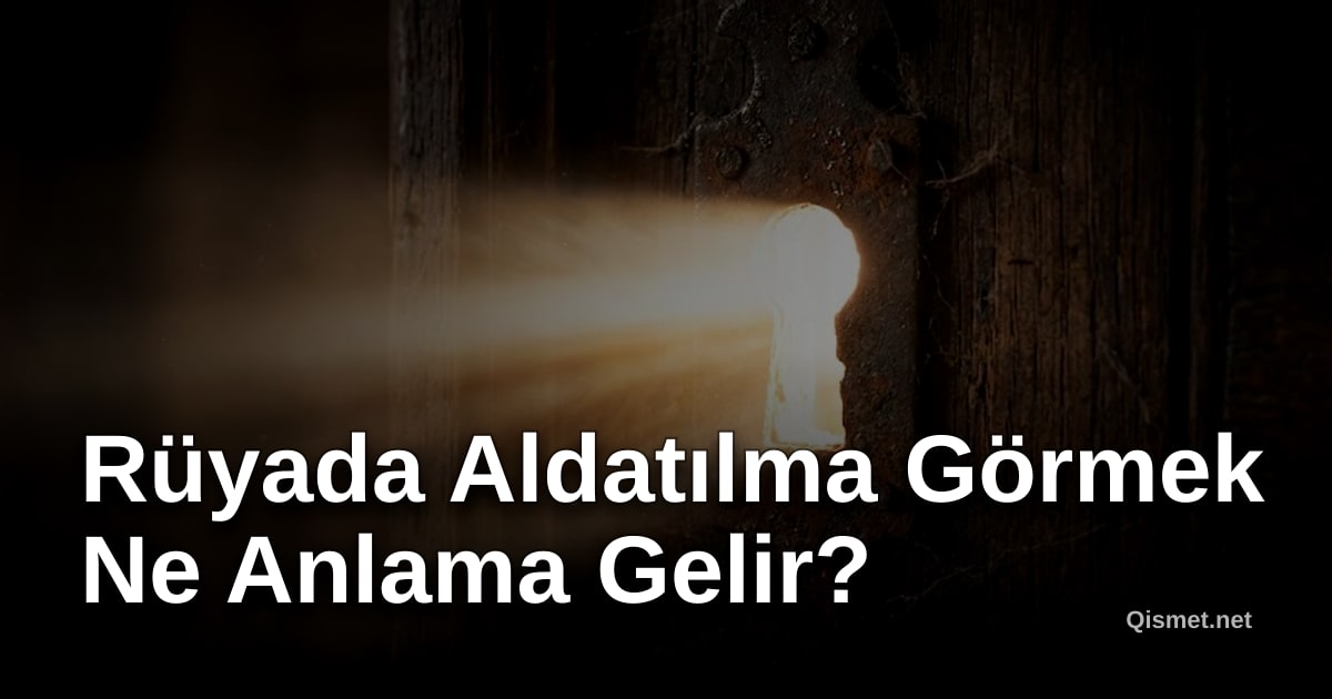 Rüyada Aldatılma Görmek Ne Anlama Gelir?