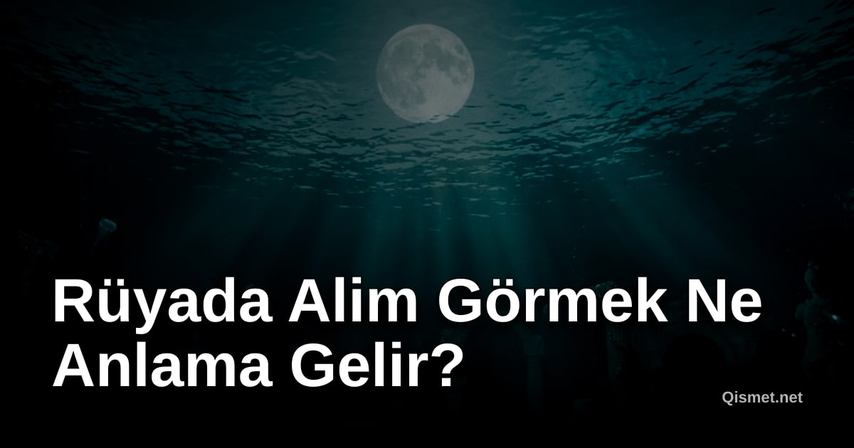 Rüyada Alim Görmek Ne Anlama Gelir?