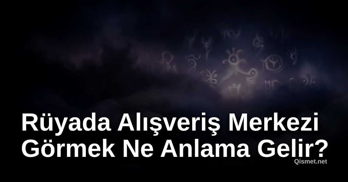 Rüyada Alışveriş Merkezi Görmek Ne Anlama Gelir?
