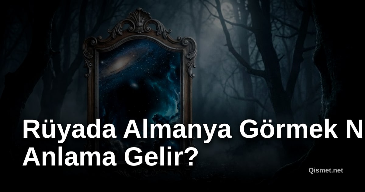 Rüyada Almanya Görmek Ne Anlama Gelir?
