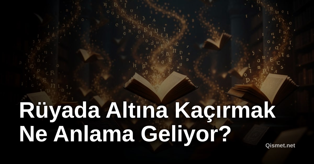 Rüyada Altına Kaçırmak Ne Anlama Geliyor?