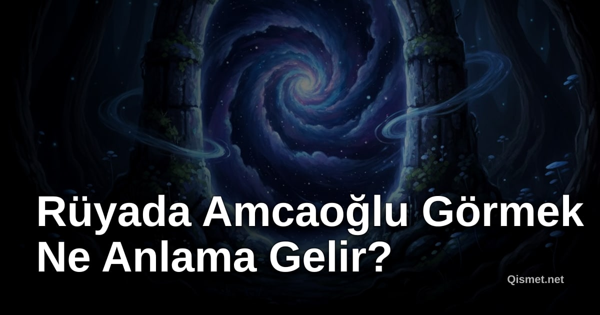 Rüyada Amcaoğlu Görmek Ne Anlama Gelir?