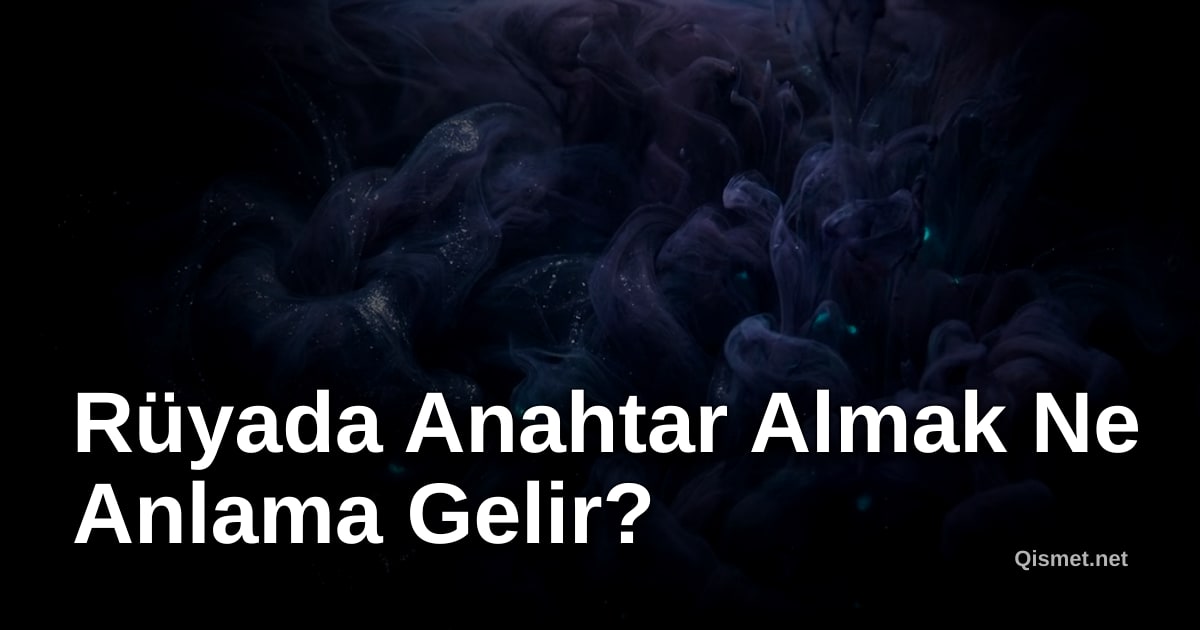 Rüyada Anahtar Almak Ne Anlama Gelir?