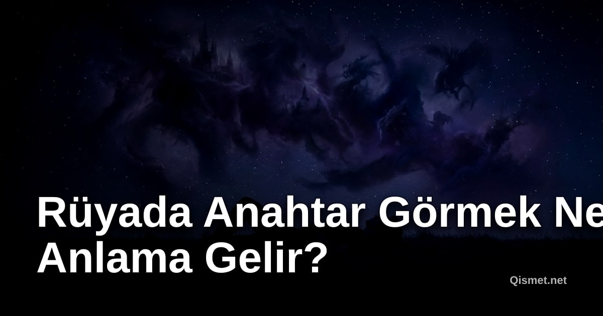 Rüyada Anahtar Görmek Ne Anlama Gelir?