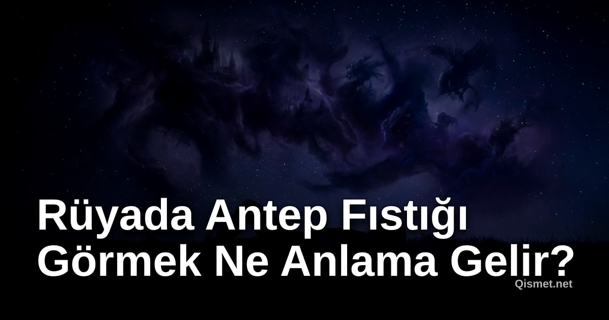 Rüyada Antep Fıstığı Görmek Ne Anlama Gelir?