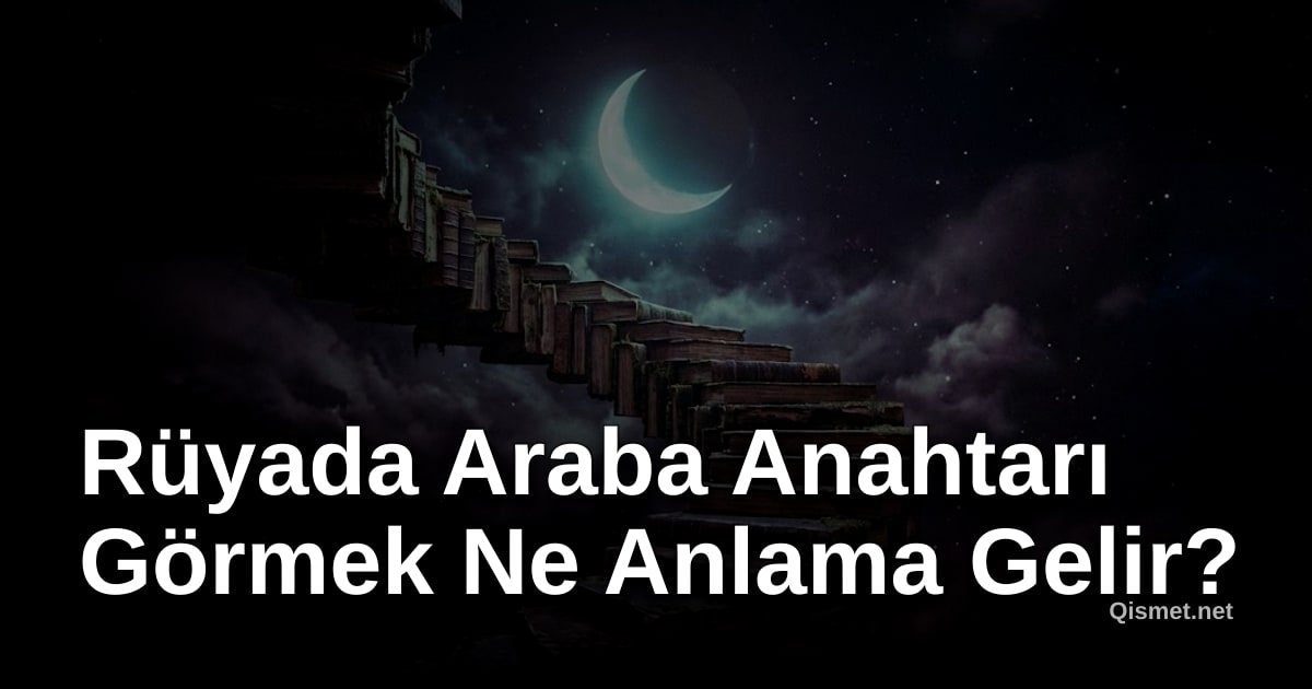 Rüyada Araba Anahtarı Görmek Ne Anlama Gelir?