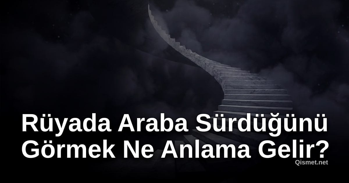 Rüyada Araba Sürdüğünü Görmek Ne Anlama Gelir?