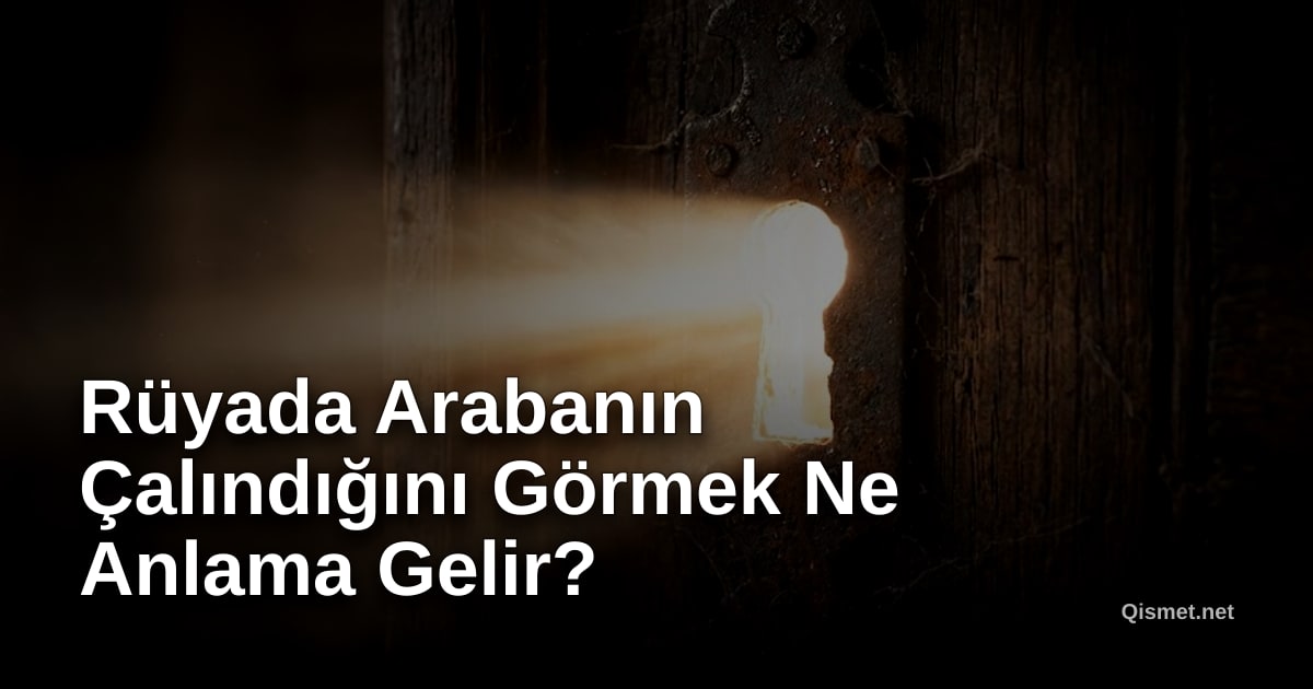 Rüyada Arabanın Çalındığını Görmek Ne Anlama Gelir?
