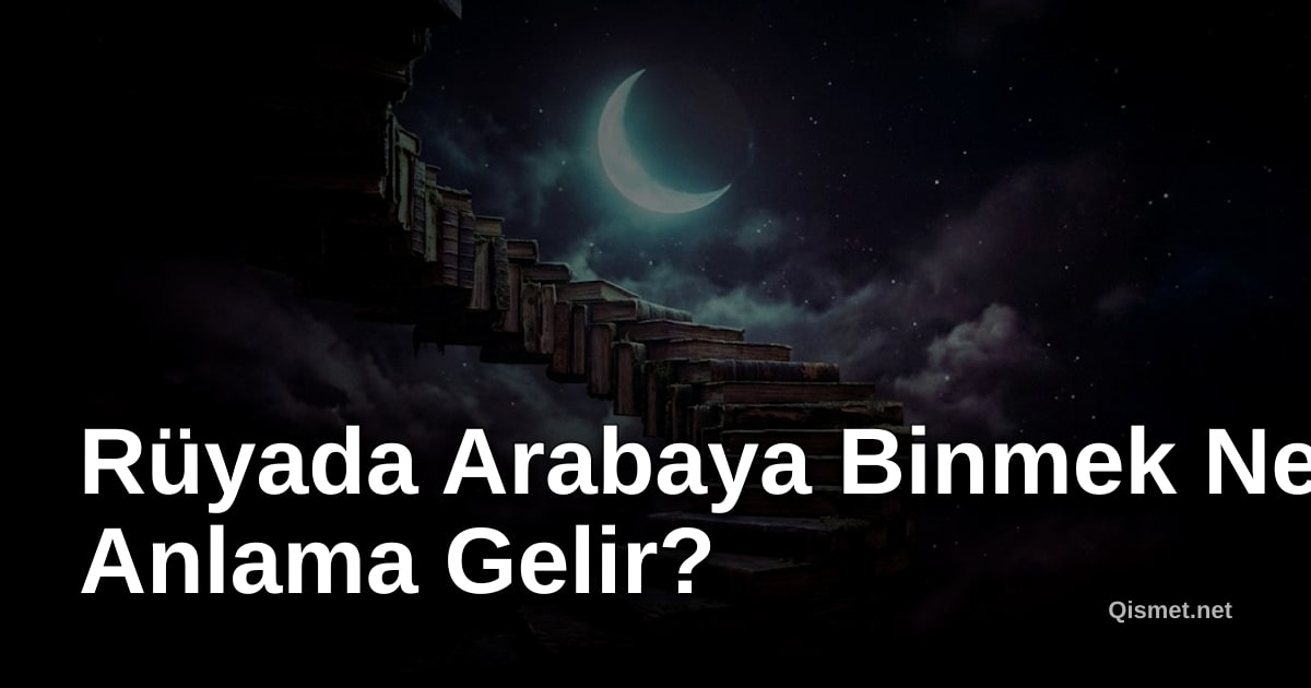 Rüyada Arabaya Binmek Ne Anlama Gelir?