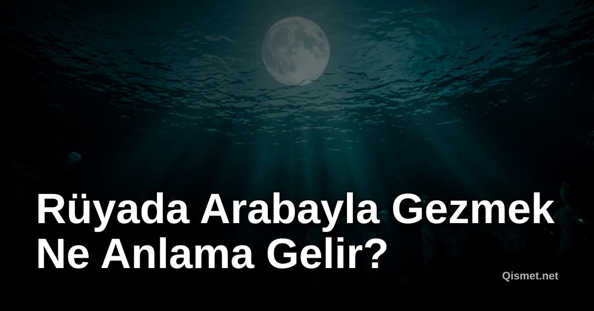 Rüyada Arabayla Gezmek Ne Anlama Gelir?