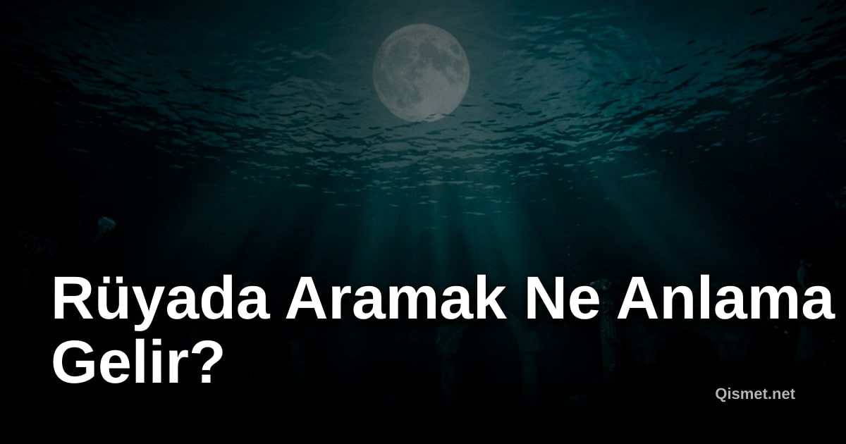 Rüyada Aramak Ne Anlama Gelir?