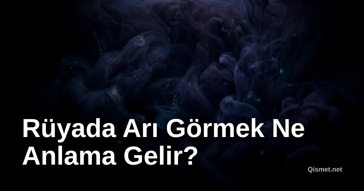 Rüyada Arı Görmek Ne Anlama Gelir?