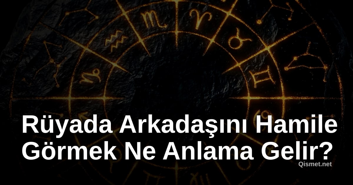 Rüyada Arkadaşını Hamile Görmek Ne Anlama Gelir?