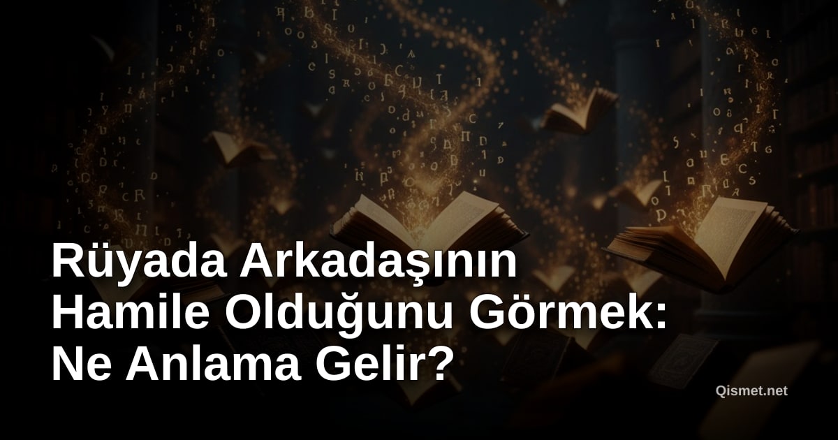 Rüyada Arkadaşının Hamile Olduğunu Görmek: Ne Anlama Gelir?