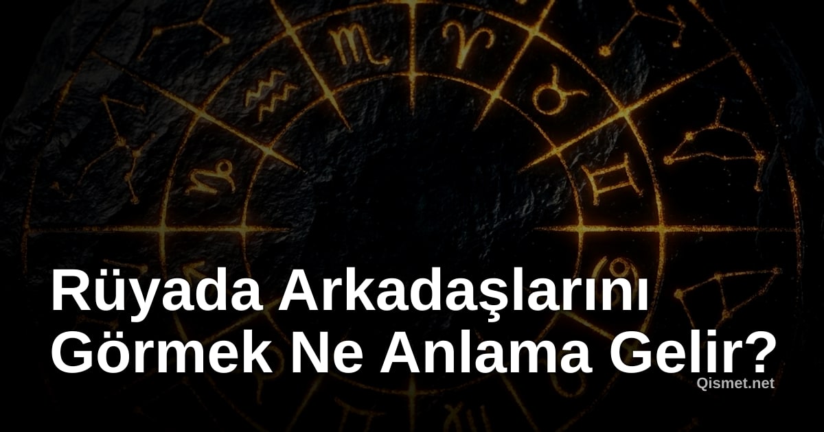 Rüyada Arkadaşlarını Görmek Ne Anlama Gelir?
