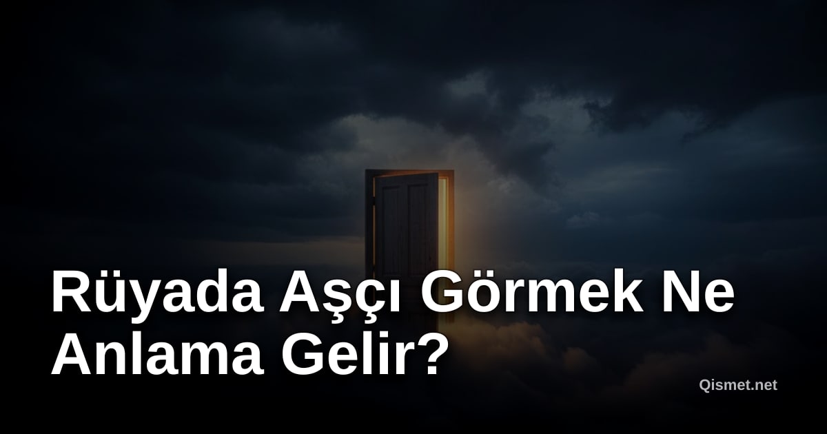 Rüyada Aşçı Görmek Ne Anlama Gelir?