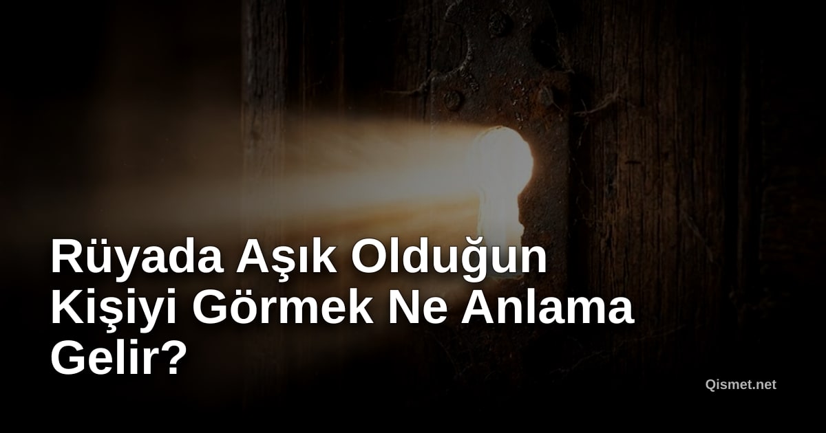 Rüyada Aşık Olduğun Kişiyi Görmek Ne Anlama Gelir?