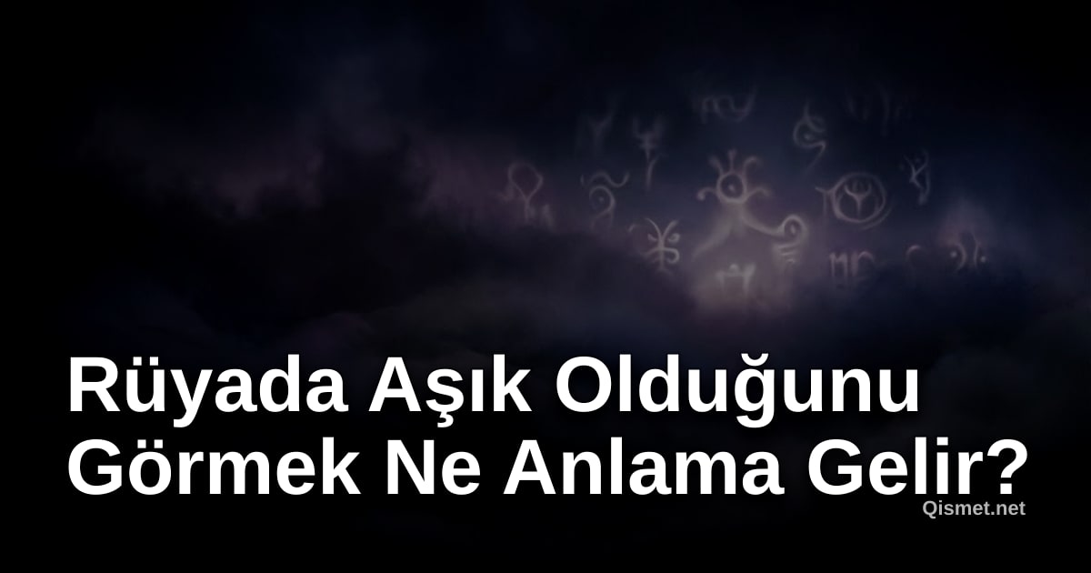 Rüyada Aşık Olduğunu Görmek Ne Anlama Gelir?