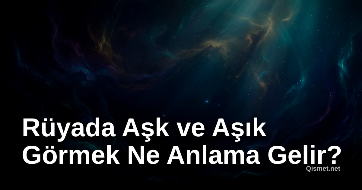 Rüyada Aşk ve Aşık Görmek Ne Anlama Gelir?