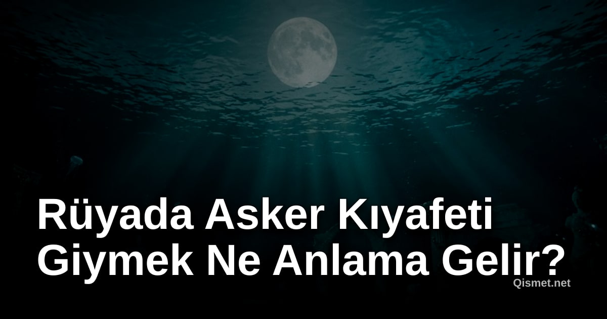 Rüyada Asker Kıyafeti Giymek Ne Anlama Gelir?