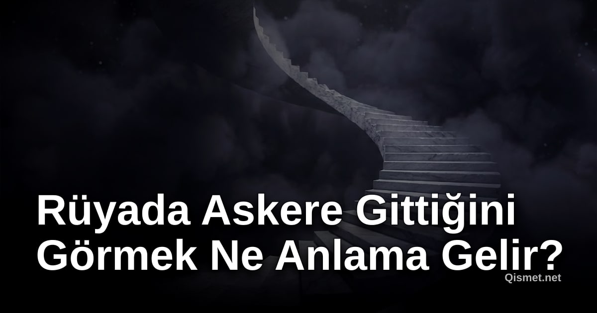 Rüyada Askere Gittiğini Görmek Ne Anlama Gelir?