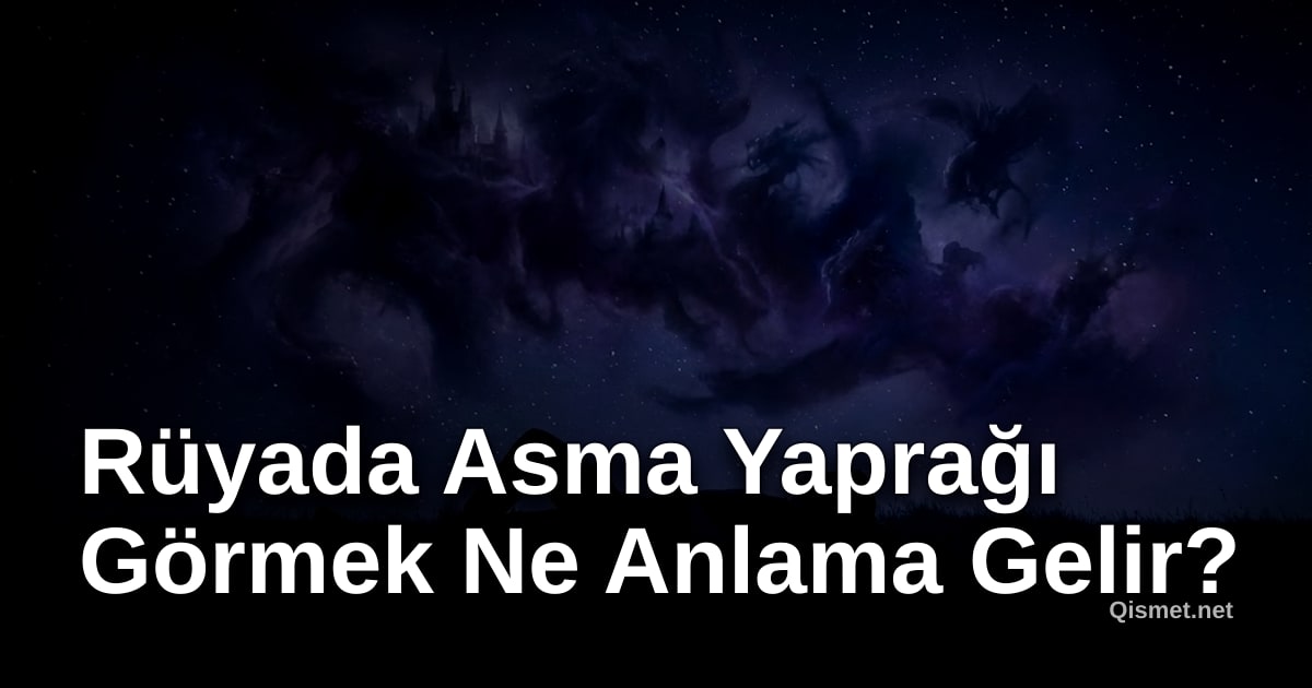 Rüyada Asma Yaprağı Görmek Ne Anlama Gelir?