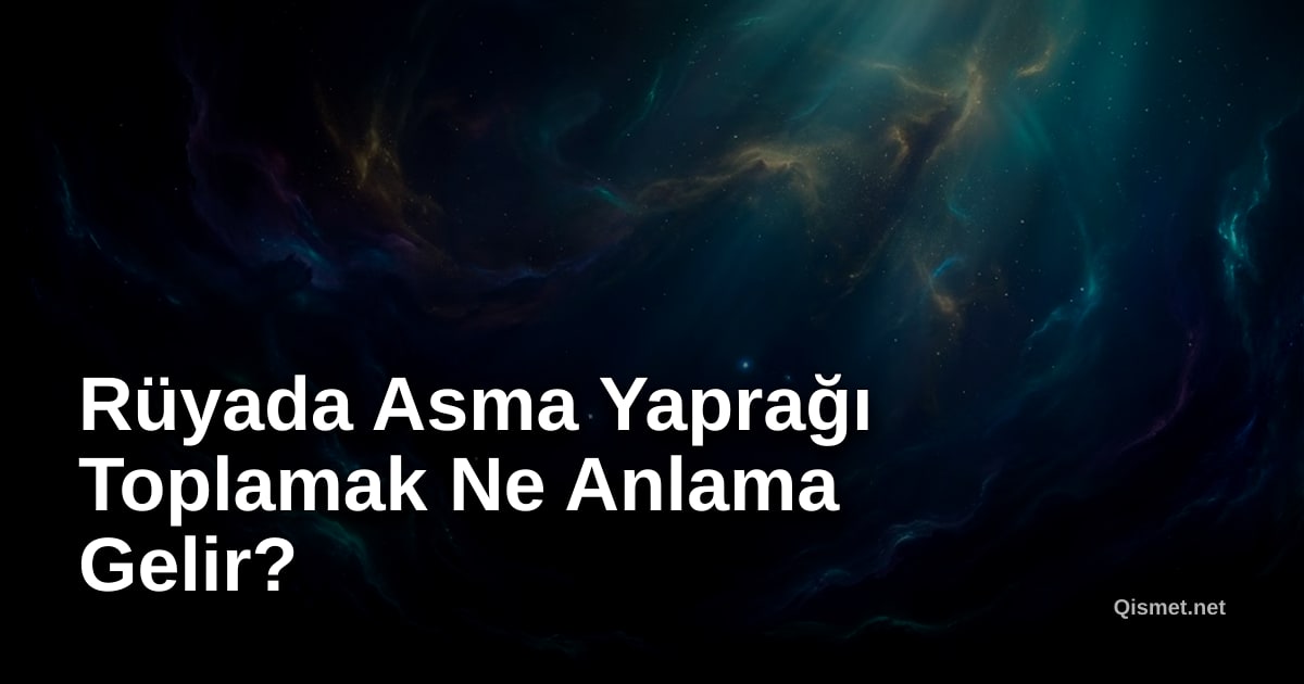 Rüyada Asma Yaprağı Toplamak Ne Anlama Gelir?