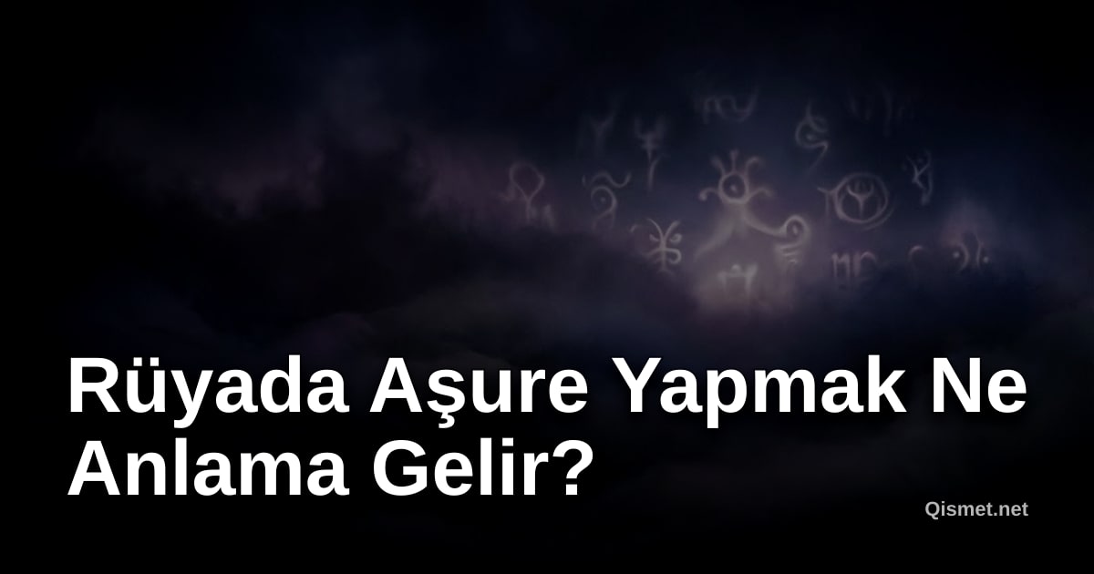 Rüyada Aşure Yapmak Ne Anlama Gelir?