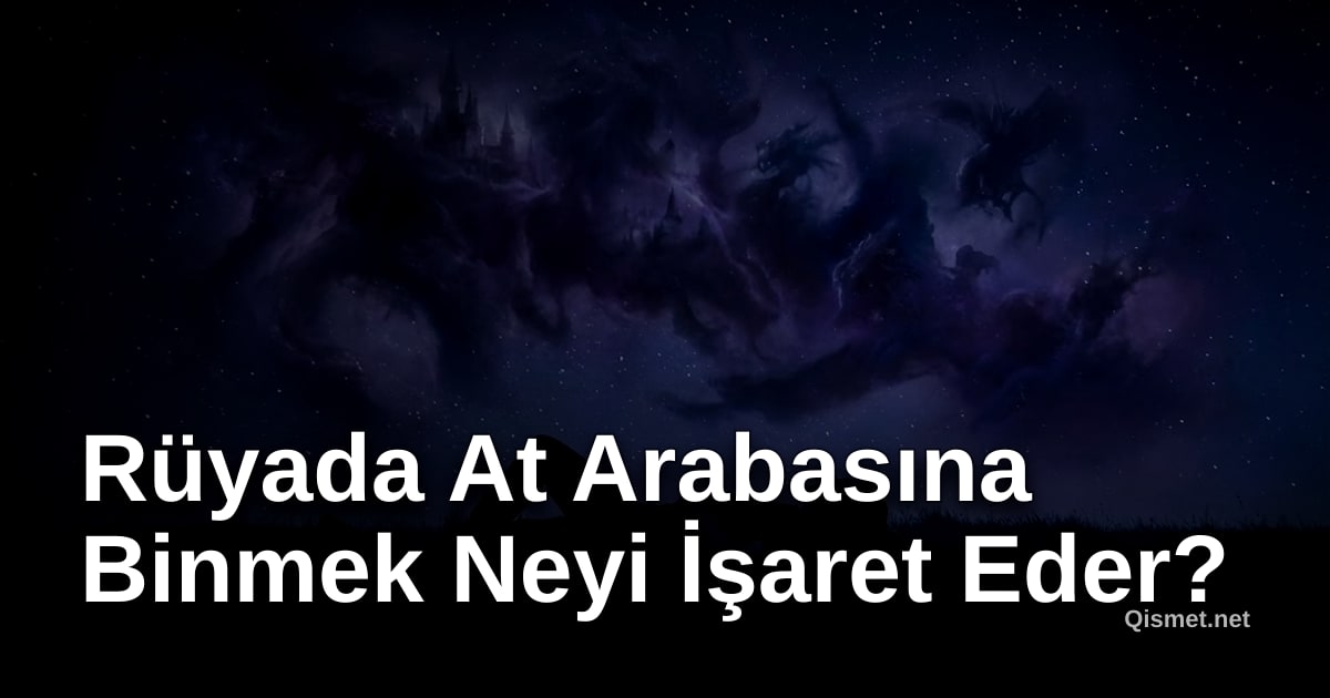 Rüyada At Arabasına Binmek Neyi İşaret Eder?