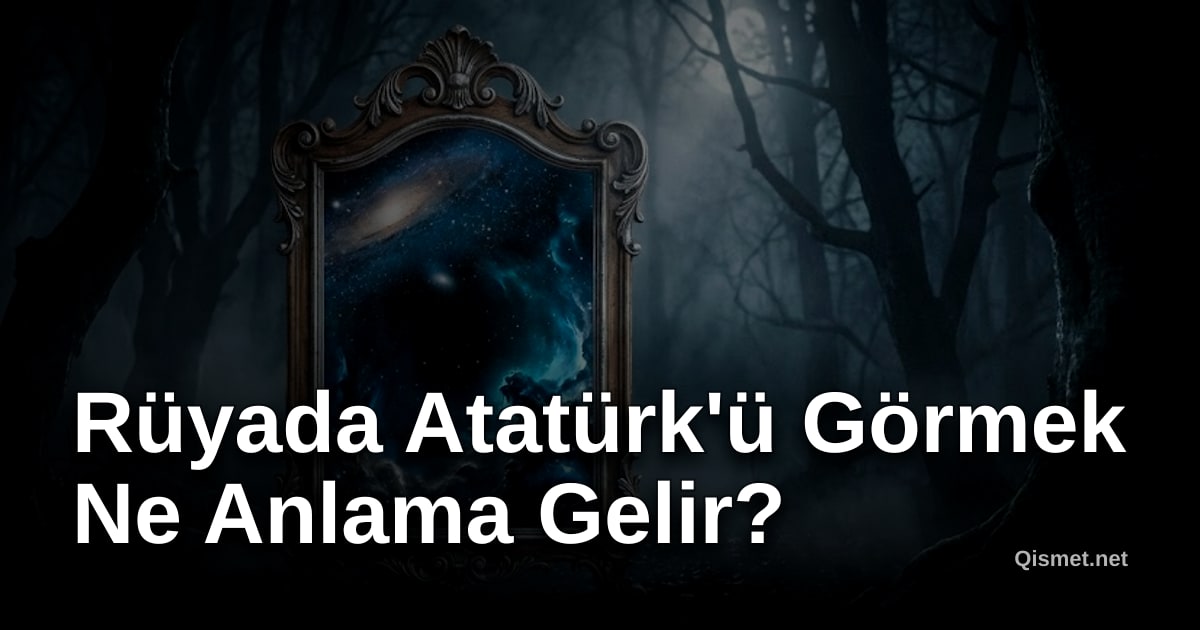 Rüyada Atatürk'ü Görmek Ne Anlama Gelir?