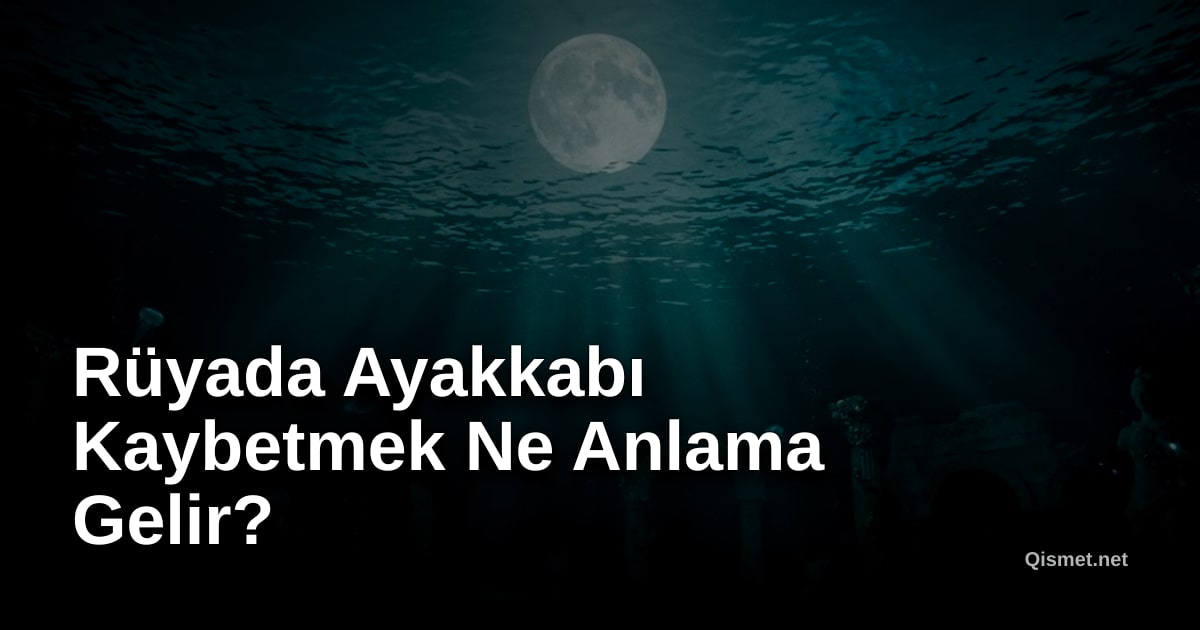 Rüyada Ayakkabı Kaybetmek Ne Anlama Gelir?