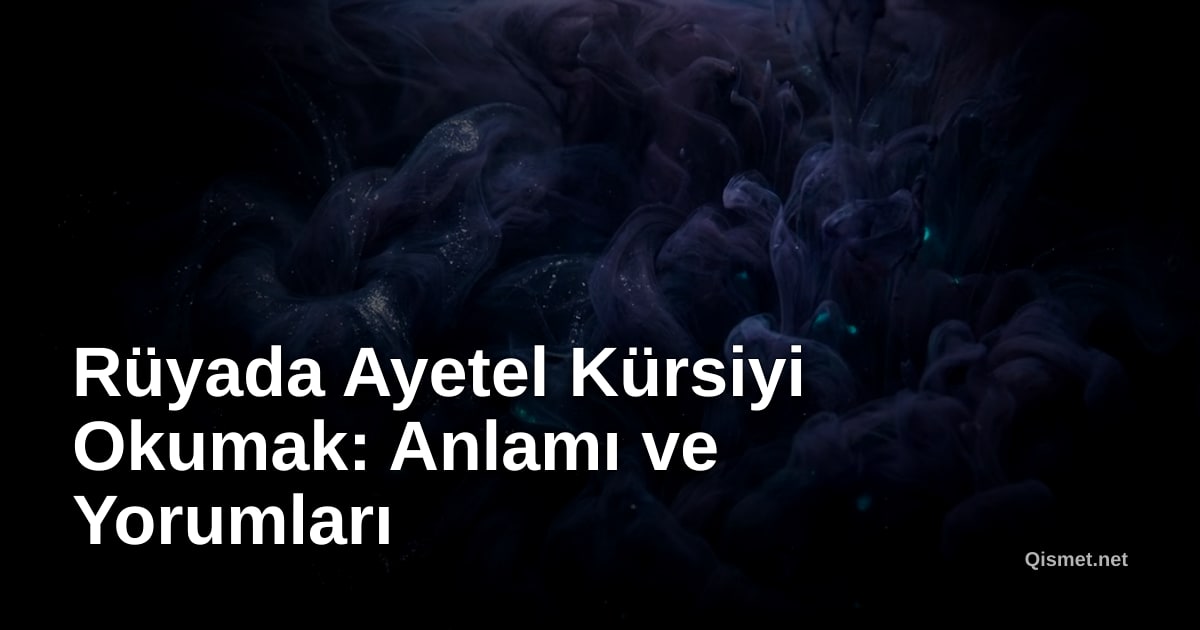 Rüyada Ayetel Kürsiyi Okumak: Anlamı ve Yorumları