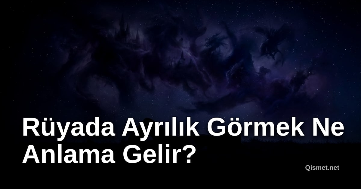 Rüyada Ayrılık Görmek Ne Anlama Gelir?