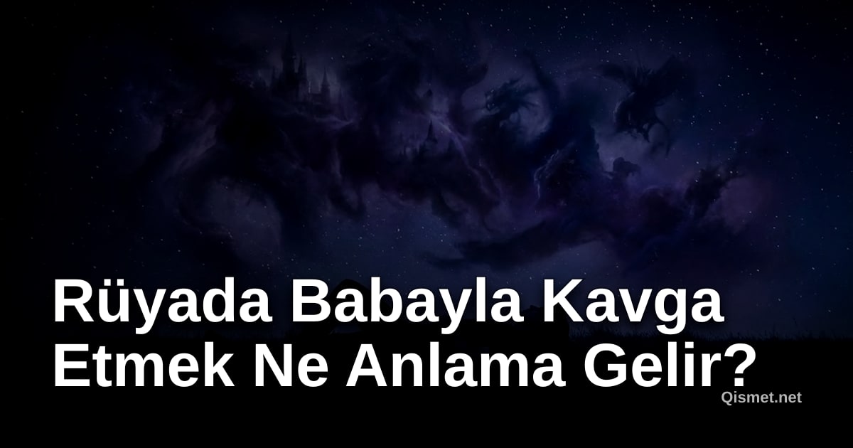 Rüyada Babayla Kavga Etmek Ne Anlama Gelir?