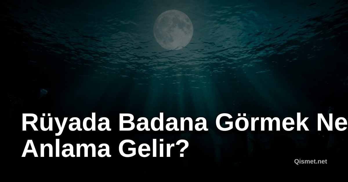 Rüyada Badana Görmek Ne Anlama Gelir?