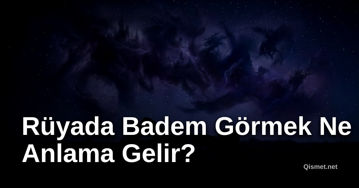 Rüyada Badem Görmek Ne Anlama Gelir?