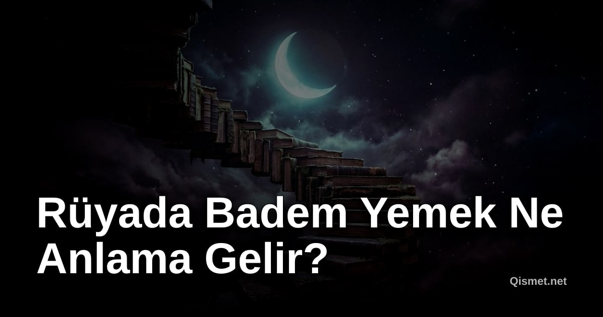 Rüyada Badem Yemek Ne Anlama Gelir?