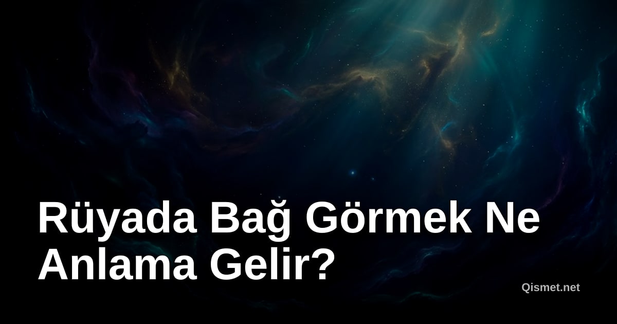 Rüyada Bağ Görmek Ne Anlama Gelir?