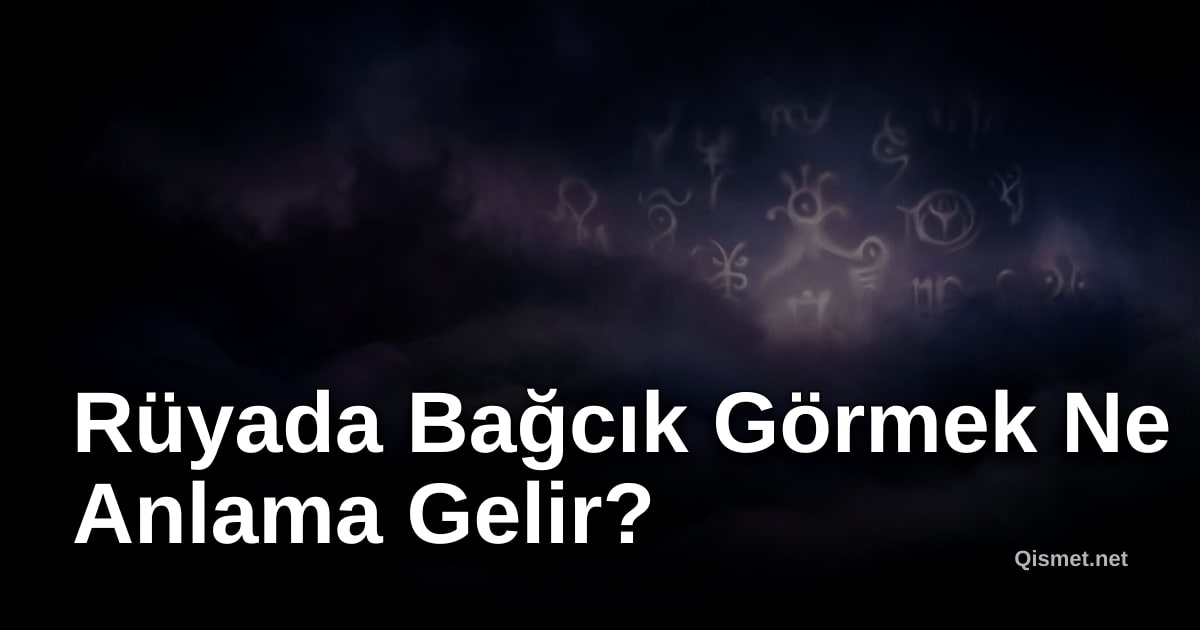 Rüyada Bağcık Görmek Ne Anlama Gelir?