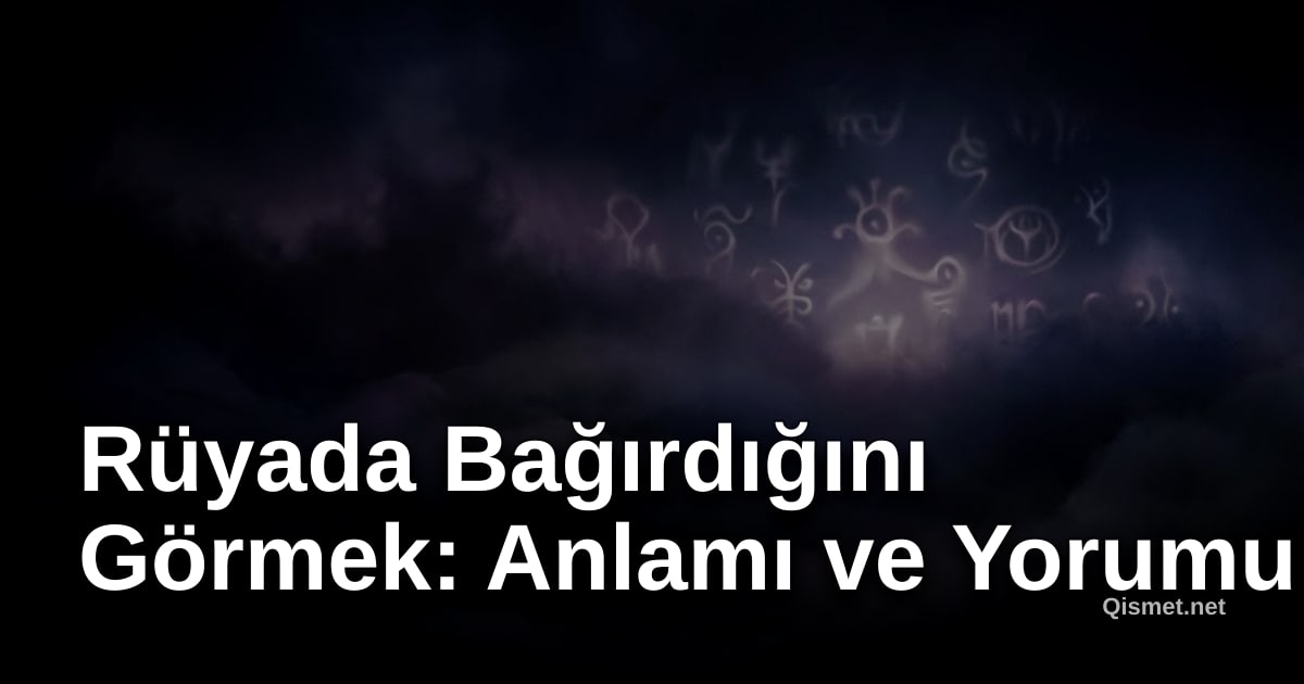 Rüyada Bağırdığını Görmek: Anlamı ve Yorumu